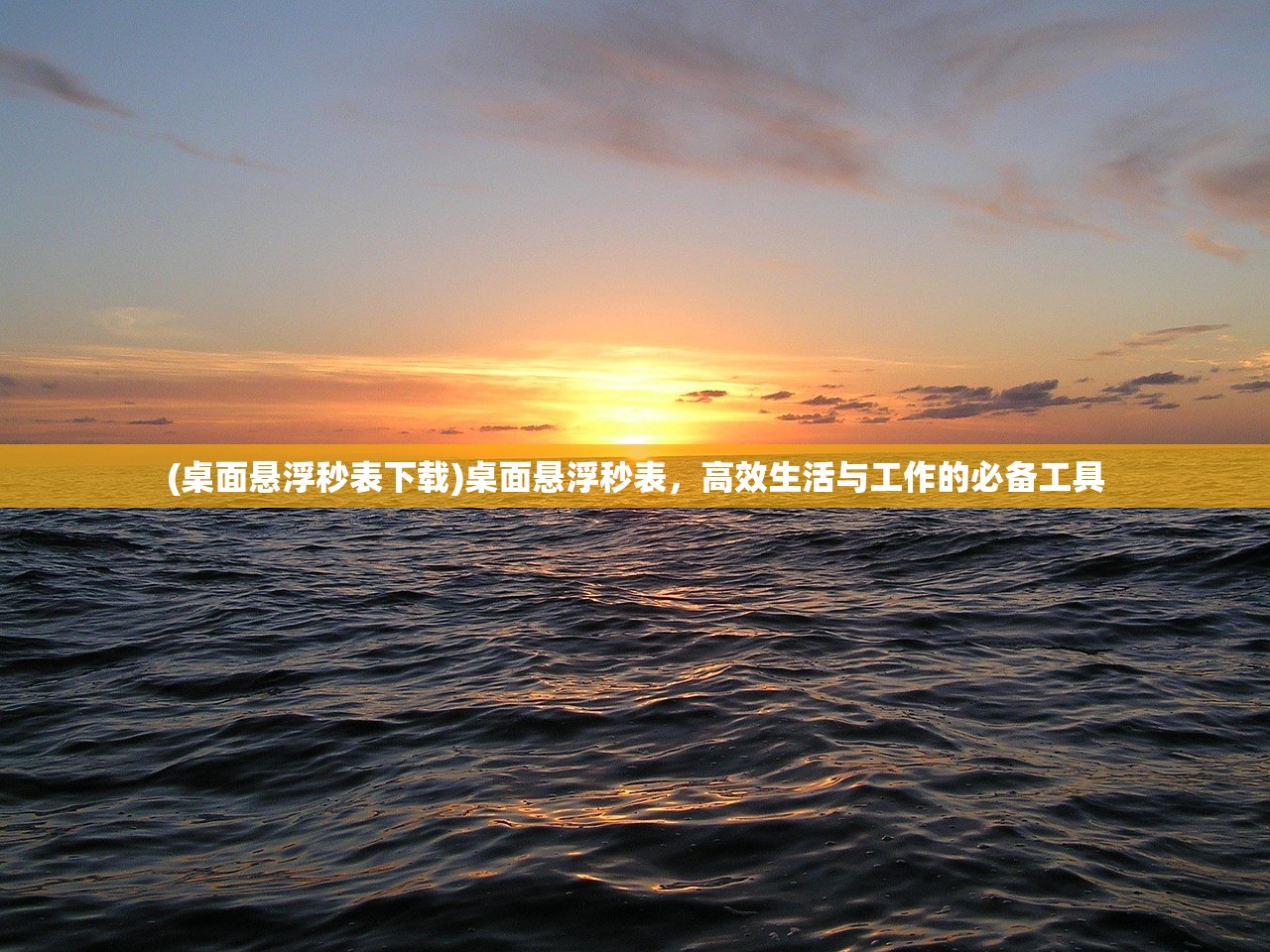 (桌面悬浮秒表下载)桌面悬浮秒表，高效生活与工作的必备工具