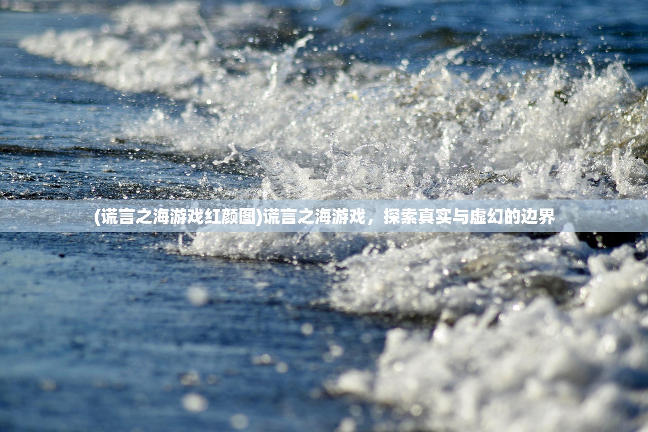 (谎言之海游戏红颜图)谎言之海游戏，探索真实与虚幻的边界