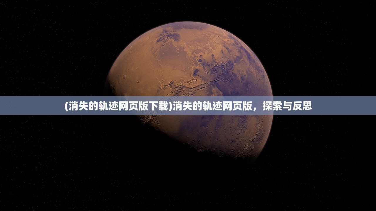 (消失的轨迹网页版下载)消失的轨迹网页版，探索与反思