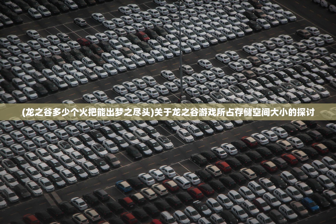 (龙之谷多少个火把能出梦之尽头)关于龙之谷游戏所占存储空间大小的探讨