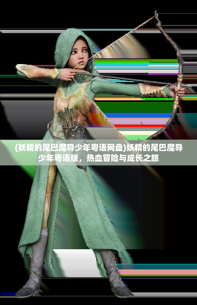 (妖精的尾巴魔导少年粤语网盘)妖精的尾巴魔导少年粤语版，热血冒险与成长之旅