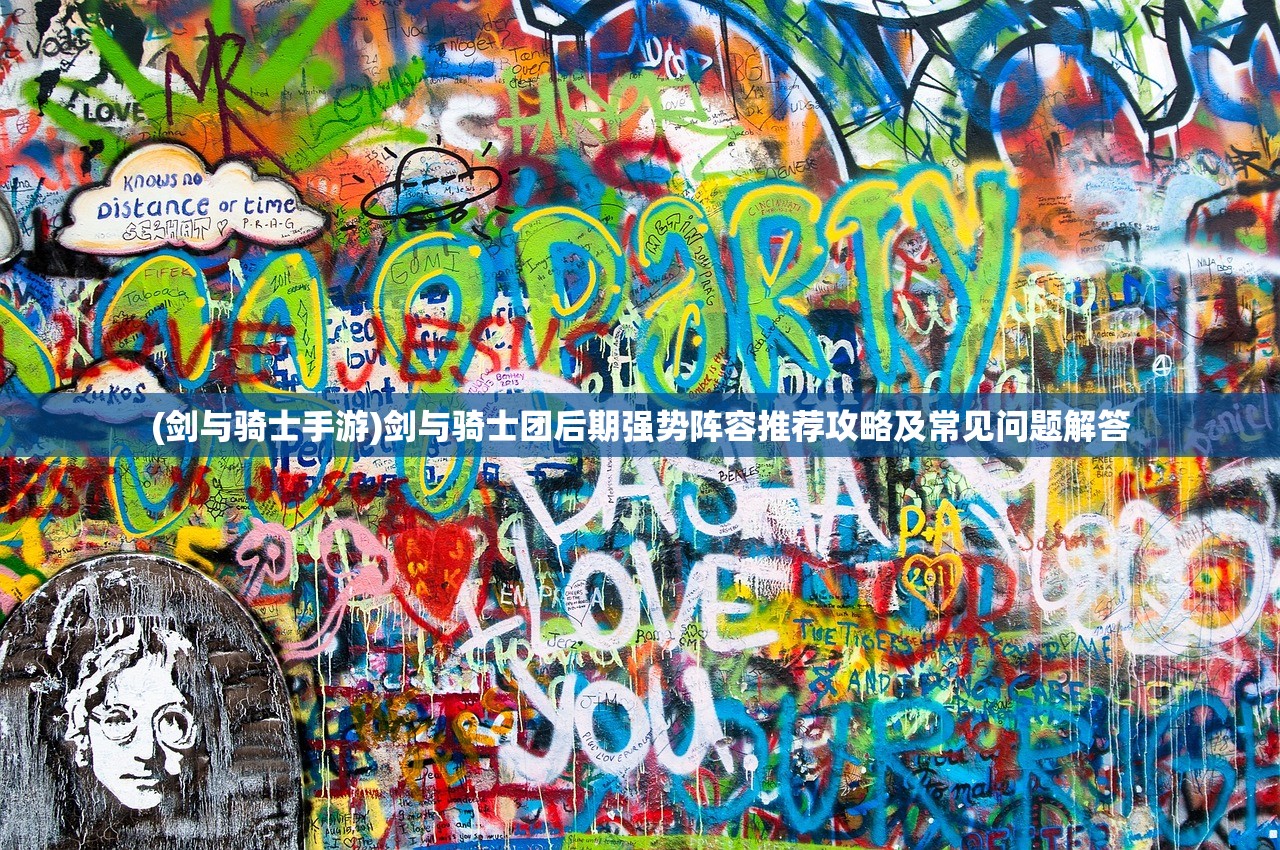 (剑与骑士手游)剑与骑士团后期强势阵容推荐攻略及常见问题解答