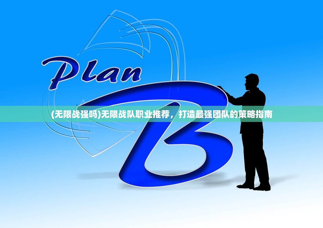 (无限战强吗)无限战队职业推荐，打造最强团队的策略指南