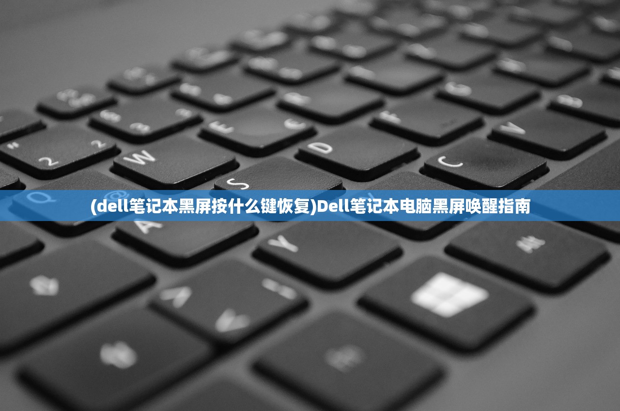 (dell笔记本黑屏按什么键恢复)Dell笔记本电脑黑屏唤醒指南