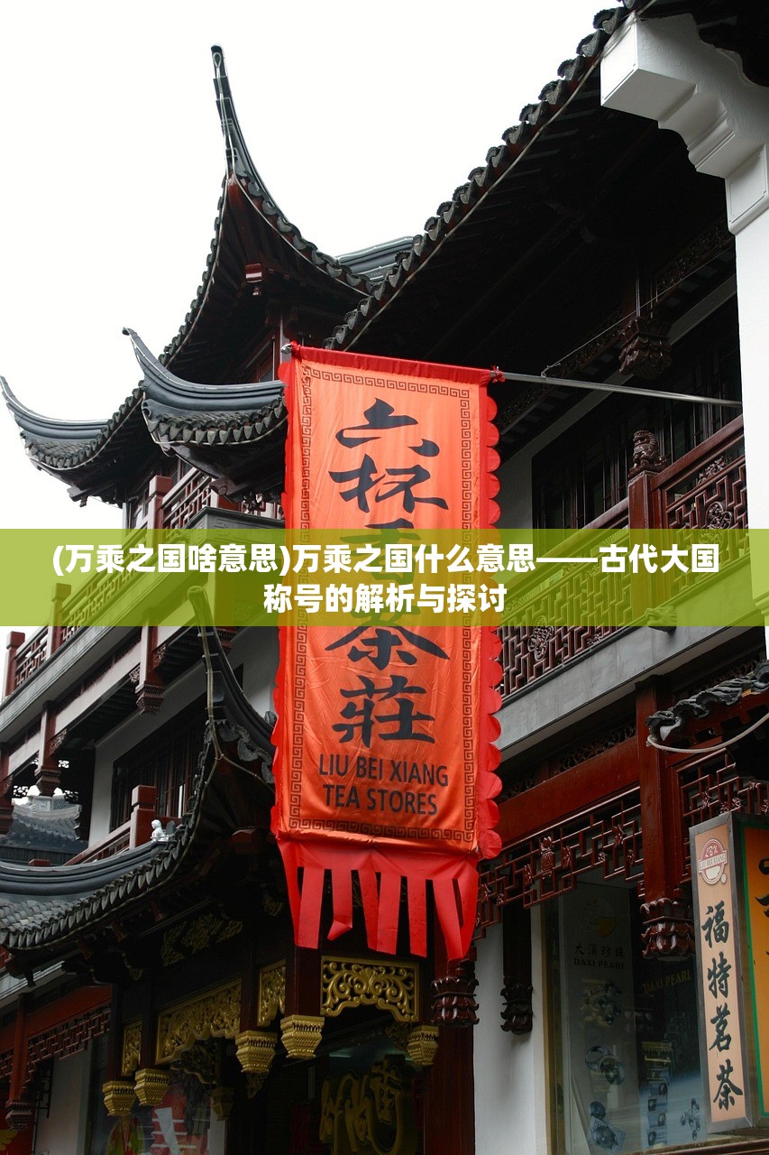 (万乘之国啥意思)万乘之国什么意思——古代大国称号的解析与探讨
