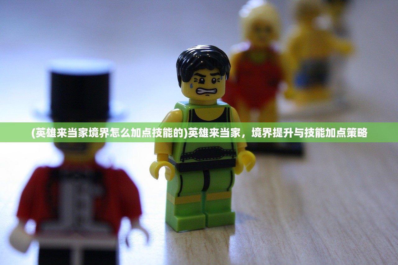 (英雄来当家境界怎么加点技能的)英雄来当家，境界提升与技能加点策略