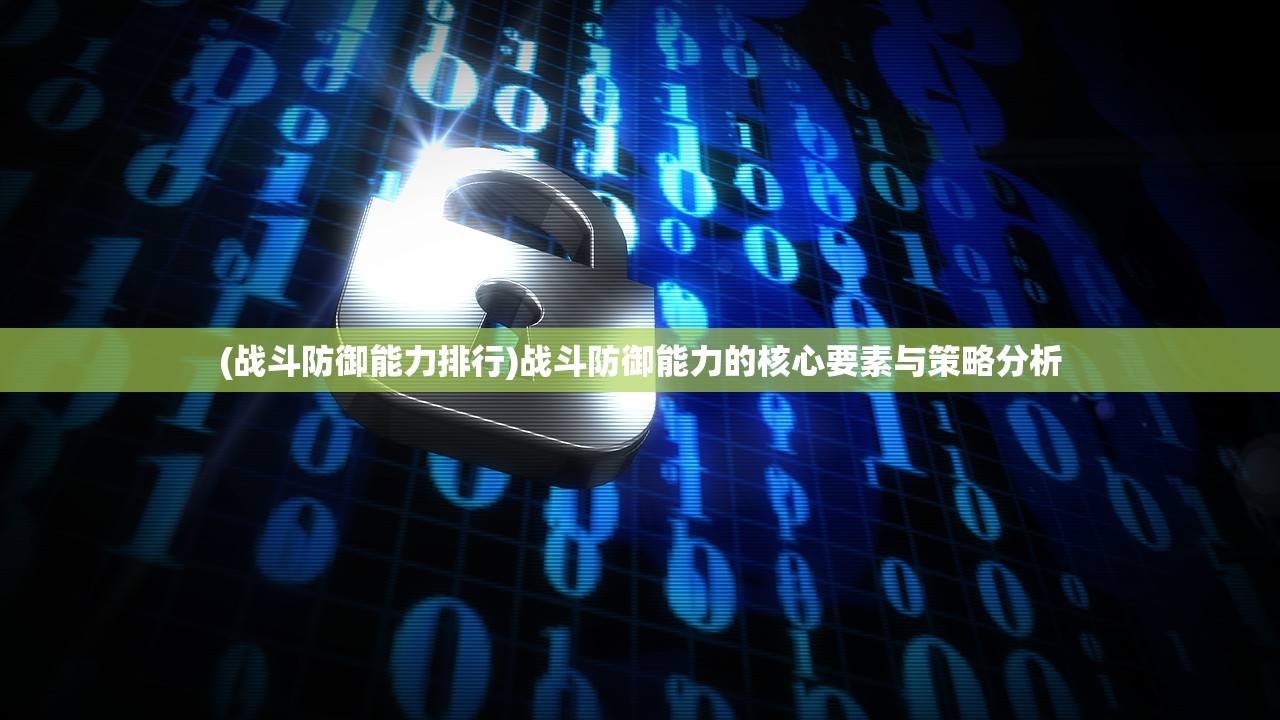 (战斗防御能力排行)战斗防御能力的核心要素与策略分析