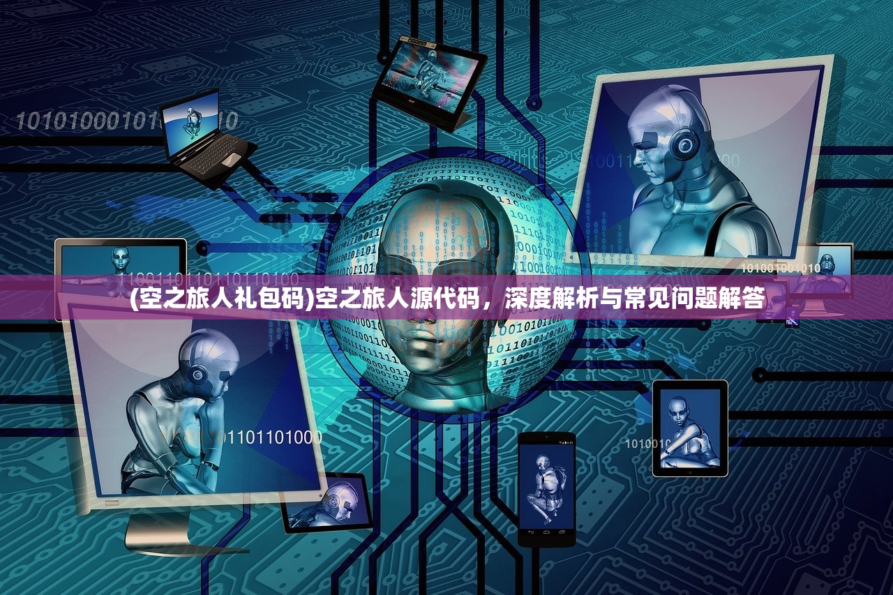 (空之旅人礼包码)空之旅人源代码，深度解析与常见问题解答