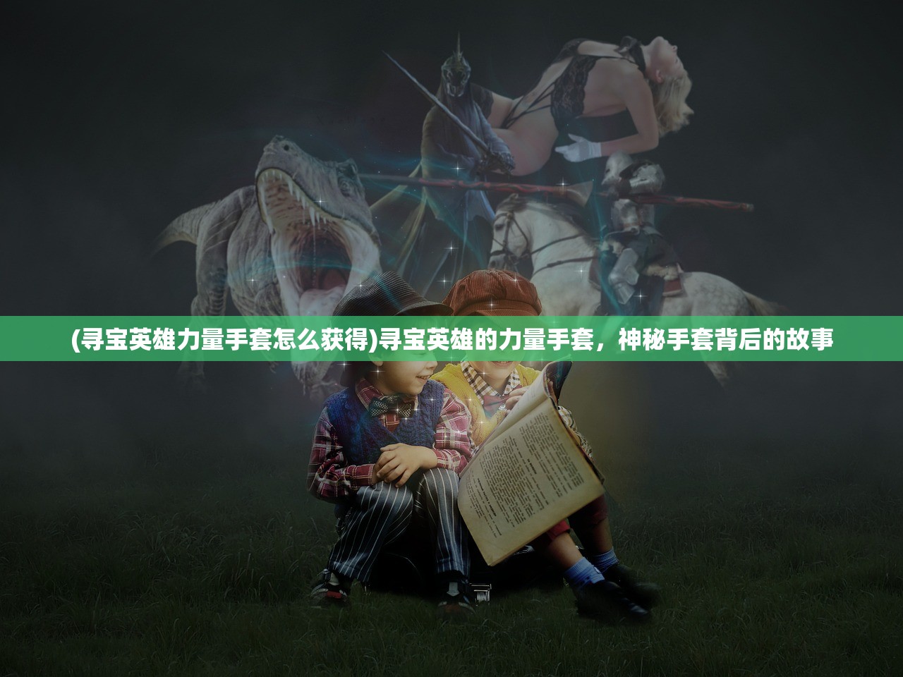 (寻宝英雄力量手套怎么获得)寻宝英雄的力量手套，神秘手套背后的故事