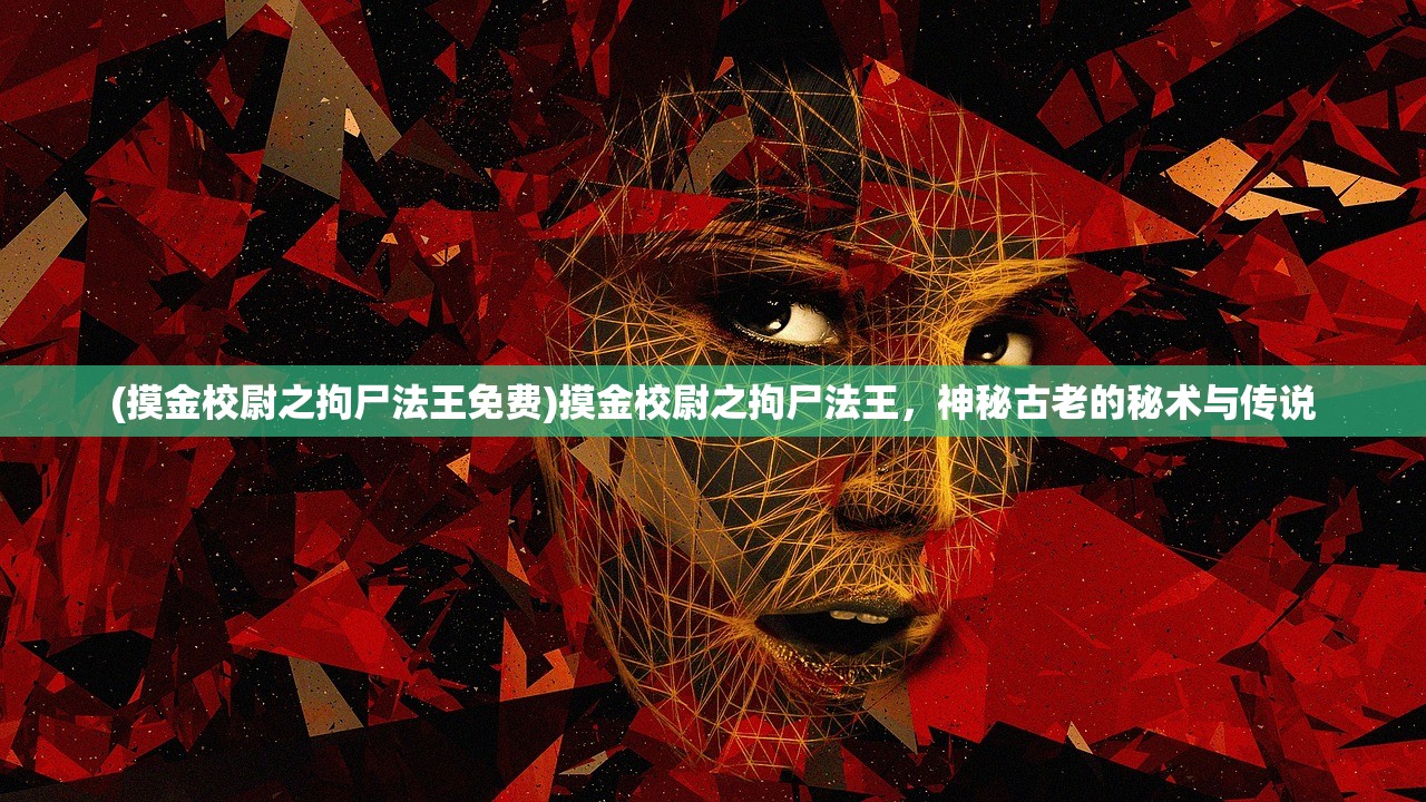 (摸金校尉之拘尸法王免费)摸金校尉之拘尸法王，神秘古老的秘术与传说