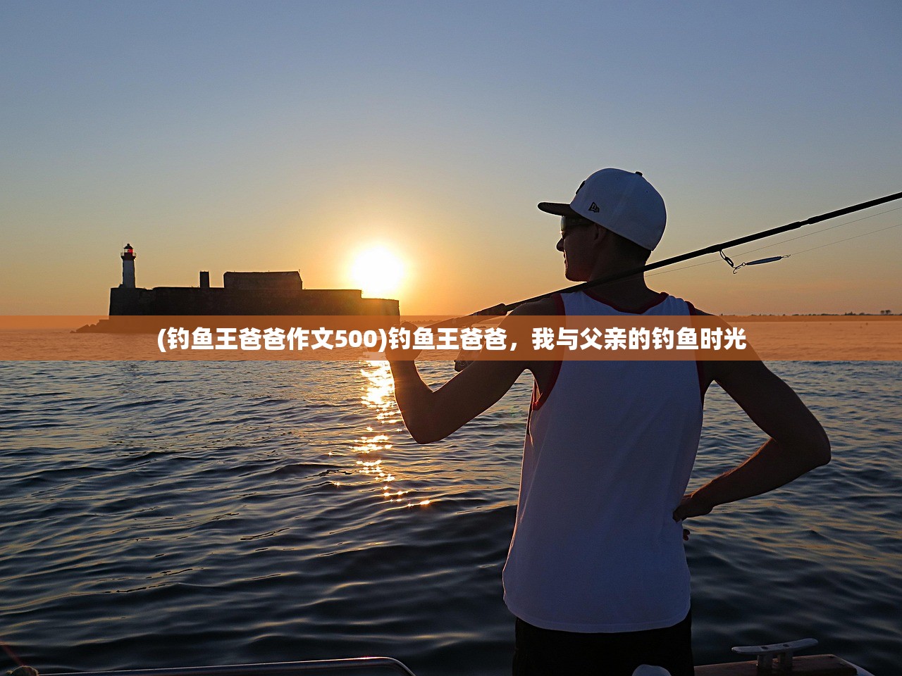 (钓鱼王爸爸作文500)钓鱼王爸爸，我与父亲的钓鱼时光
