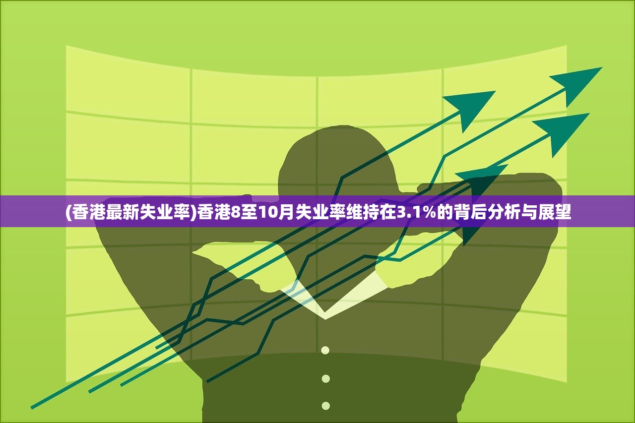 (香港最新失业率)香港8至10月失业率维持在3.1%的背后分析与展望