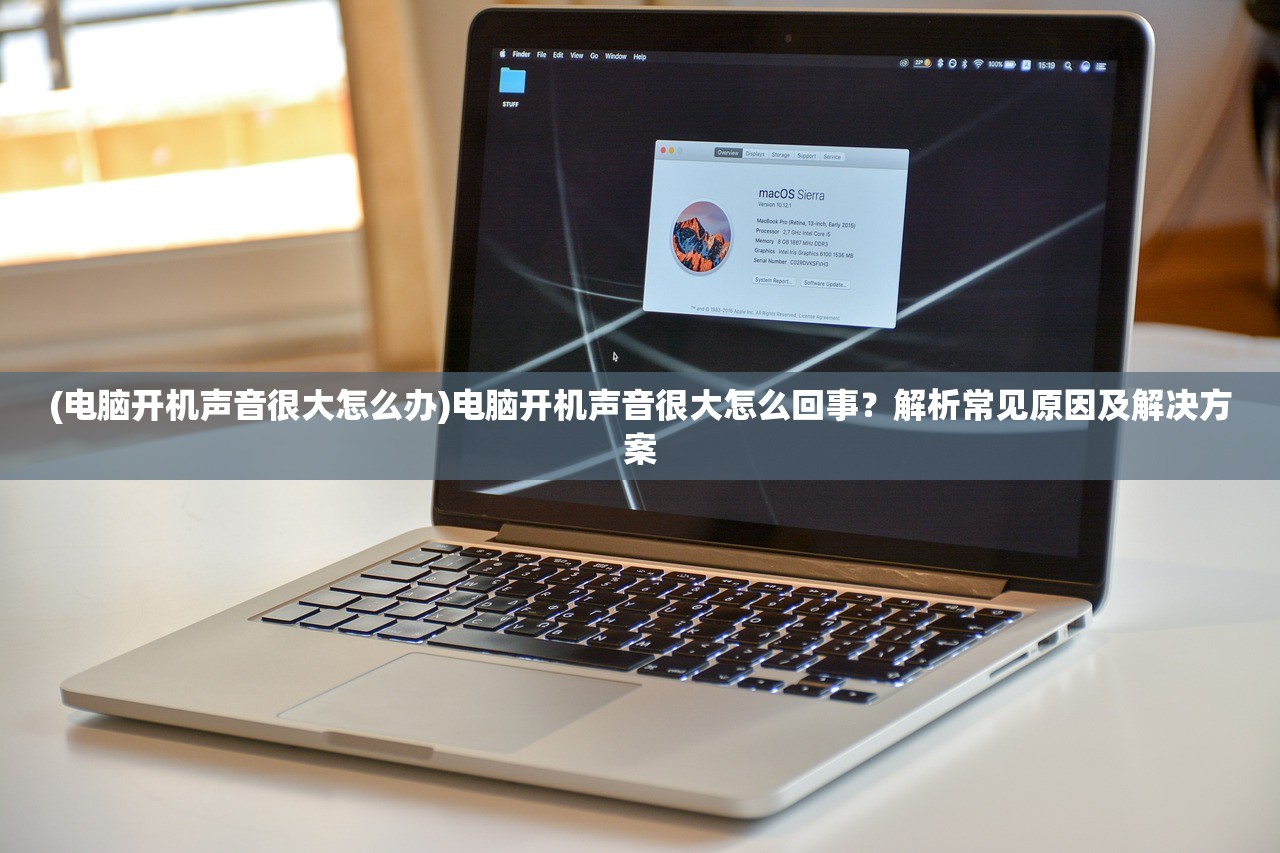 (电脑开机声音很大怎么办)电脑开机声音很大怎么回事？解析常见原因及解决方案