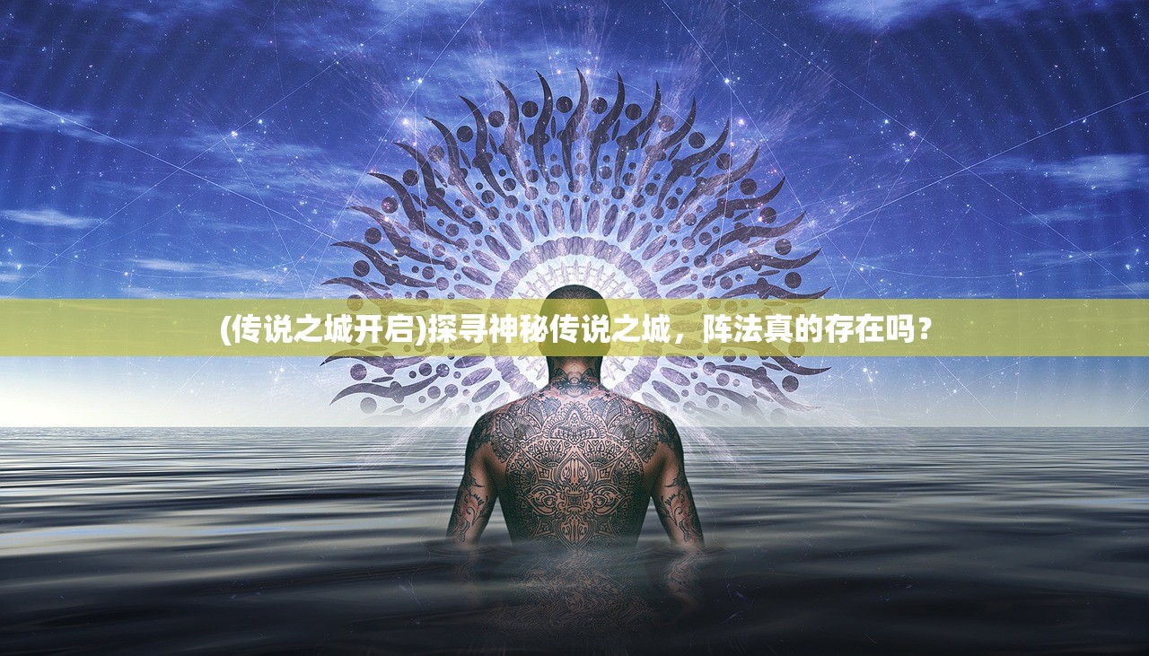 (传说之城开启)探寻神秘传说之城，阵法真的存在吗？