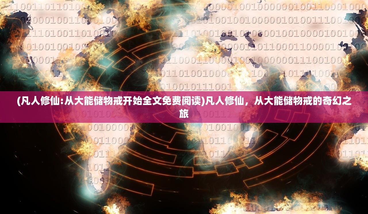 (凡人修仙:从大能储物戒开始全文免费阅读)凡人修仙，从大能储物戒的奇幻之旅
