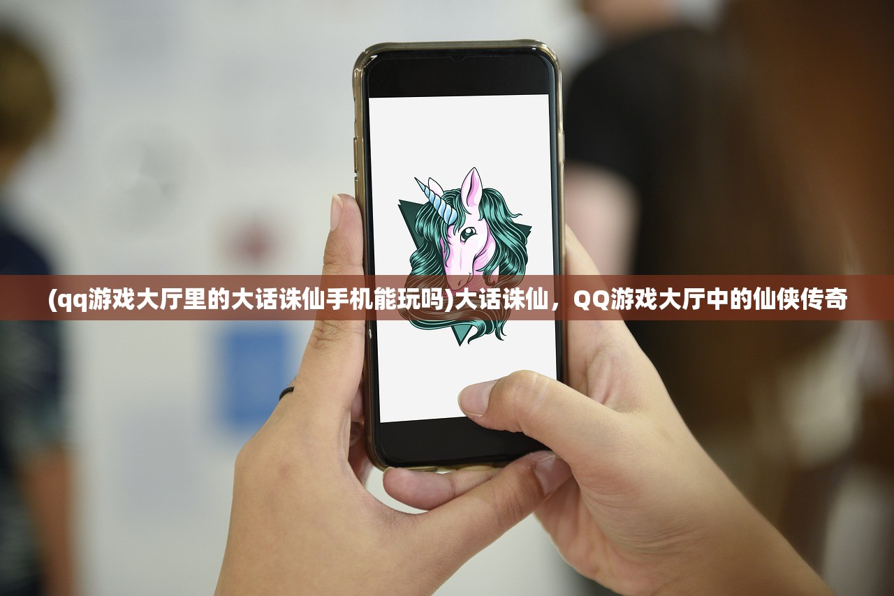 (qq游戏大厅里的大话诛仙手机能玩吗)大话诛仙，QQ游戏大厅中的仙侠传奇