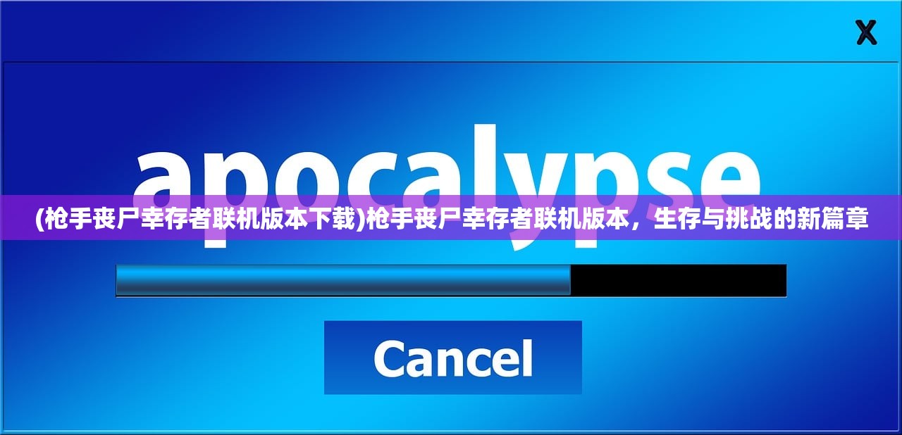 (枪手丧尸幸存者联机版本下载)枪手丧尸幸存者联机版本，生存与挑战的新篇章