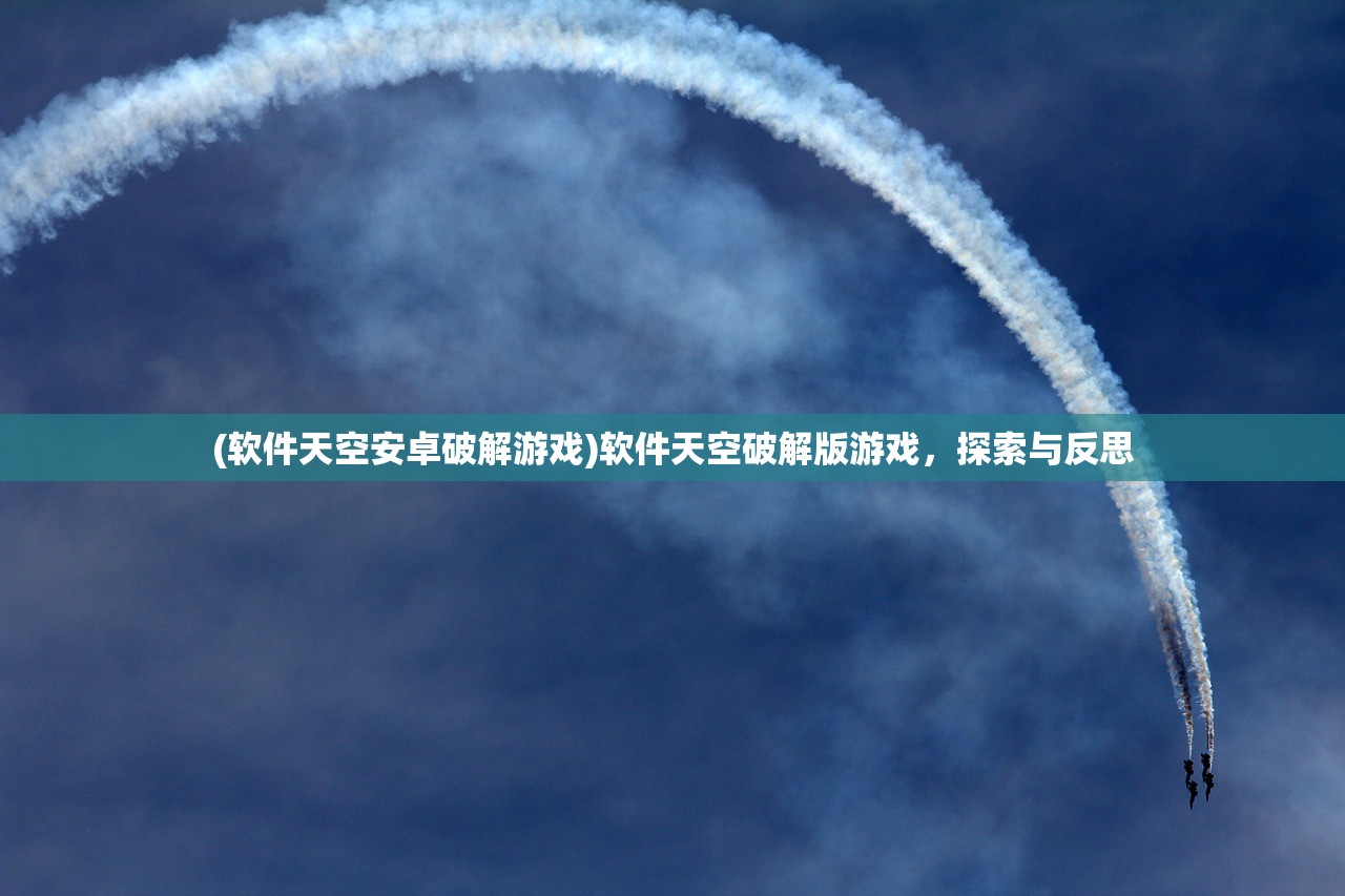 (软件天空安卓破解游戏)软件天空破解版游戏，探索与反思
