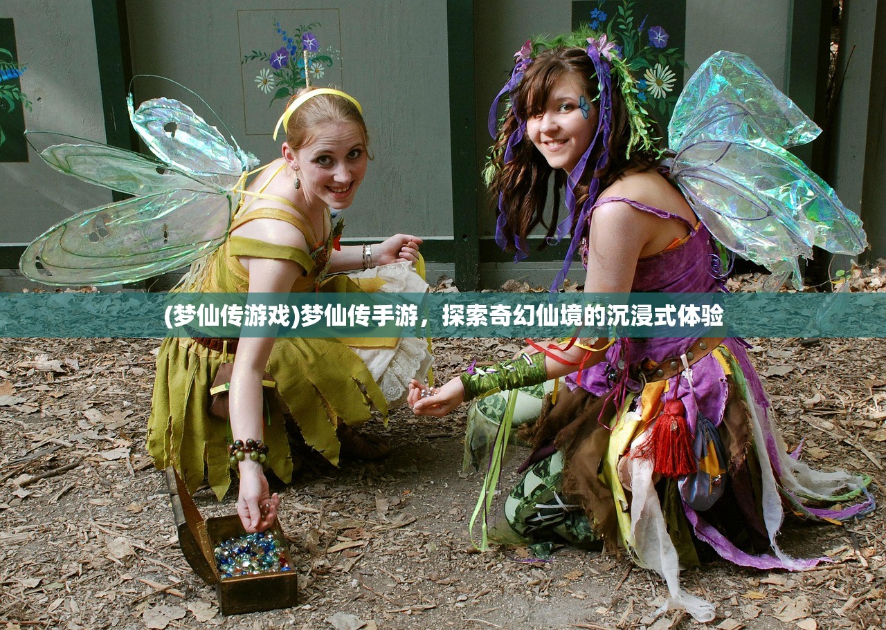(梦仙传游戏)梦仙传手游，探索奇幻仙境的沉浸式体验