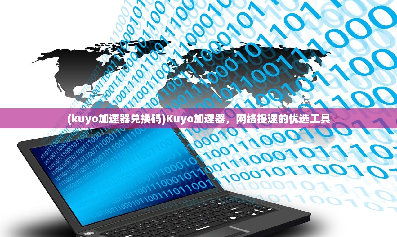 (kuyo加速器兑换码)Kuyo加速器，网络提速的优选工具