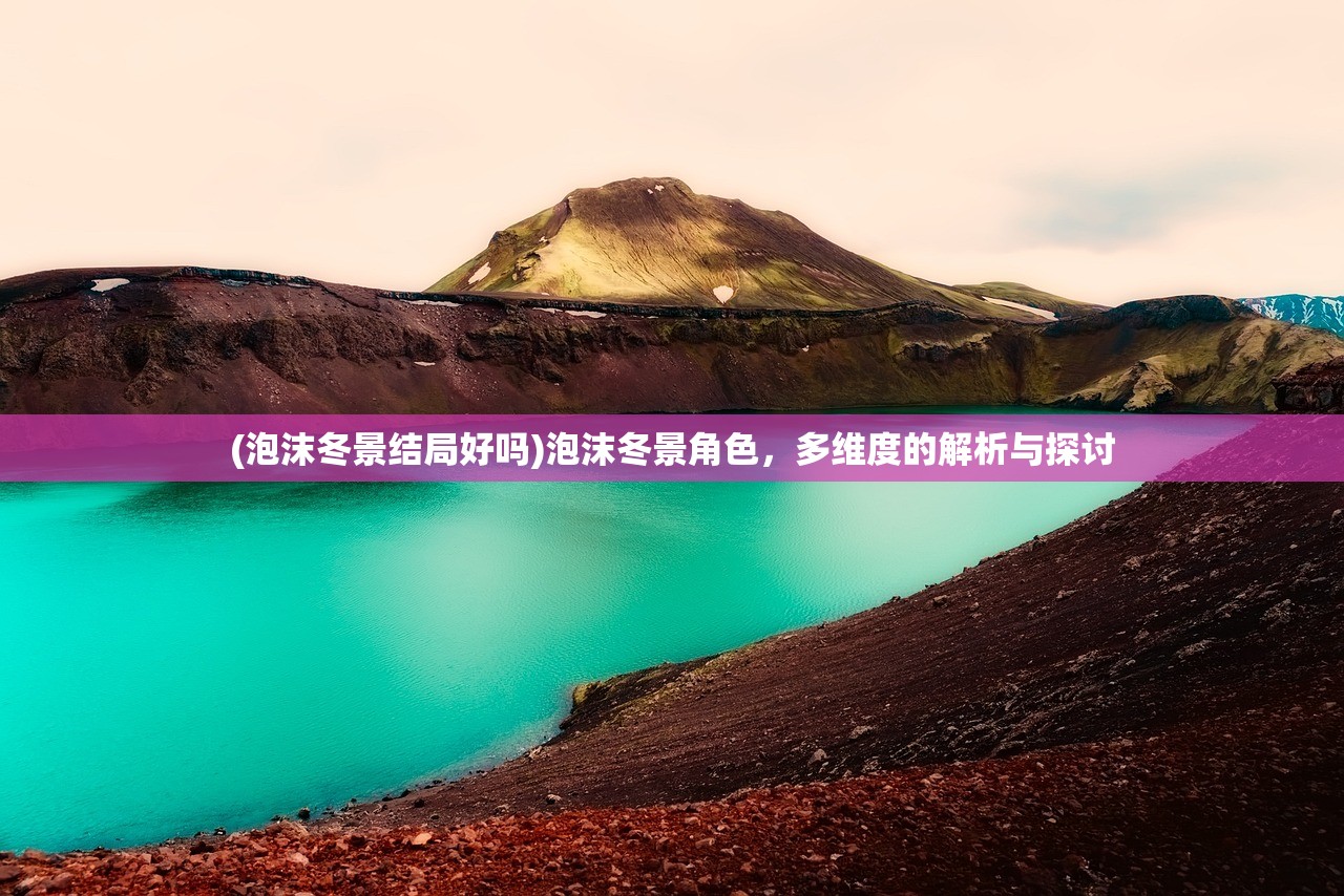 (泡沫冬景结局好吗)泡沫冬景角色，多维度的解析与探讨