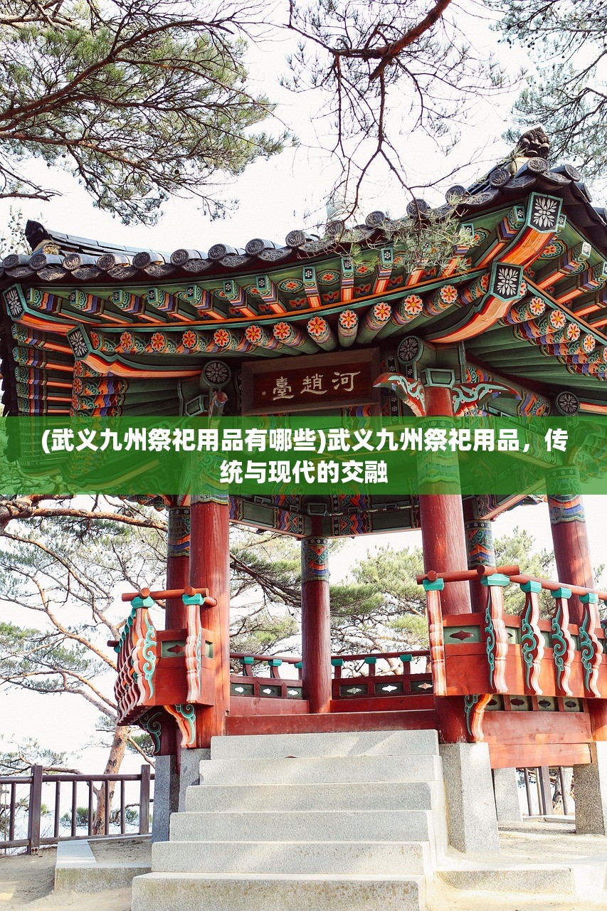 (武义九州祭祀用品有哪些)武义九州祭祀用品，传统与现代的交融