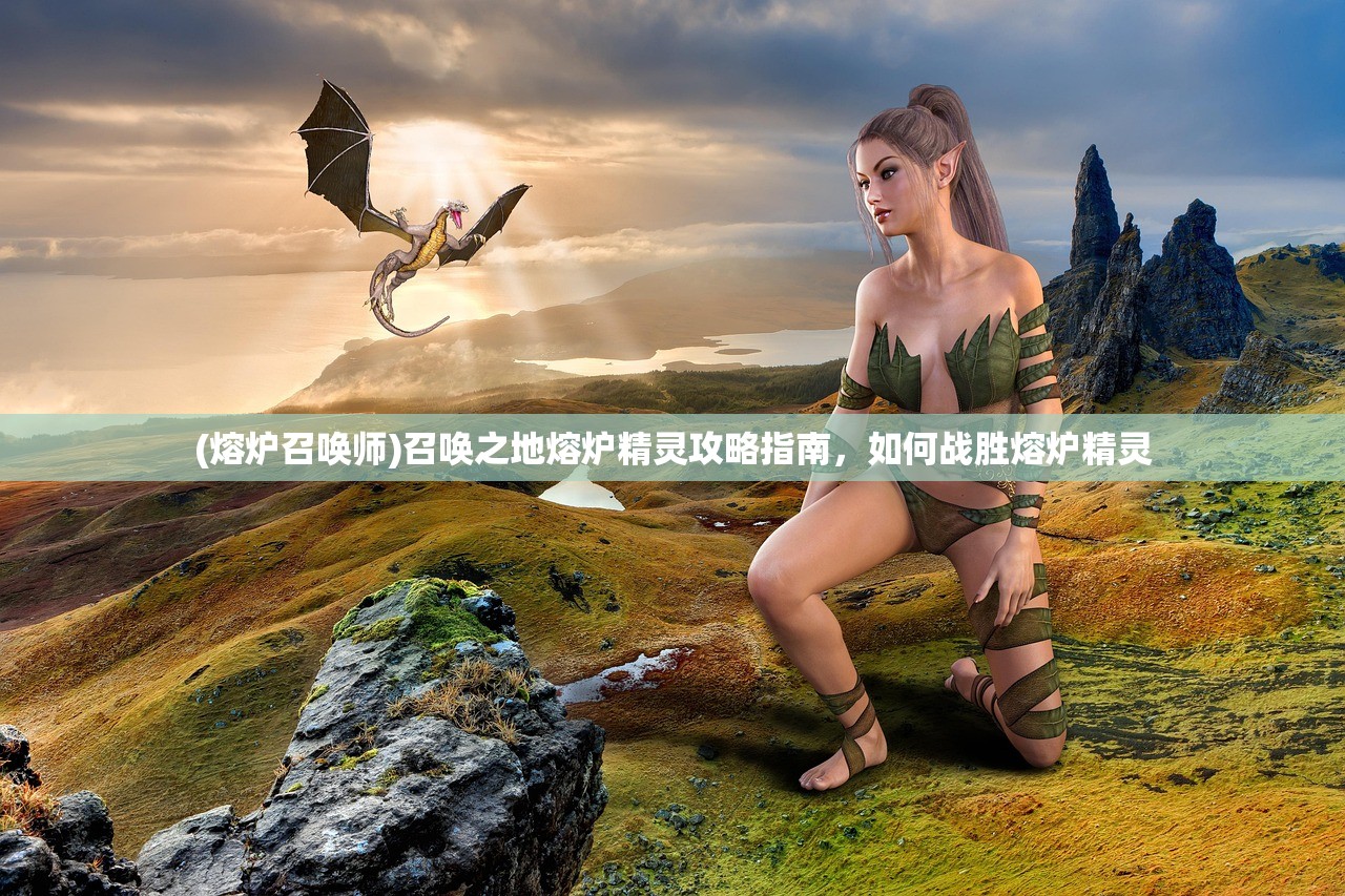 (熔炉召唤师)召唤之地熔炉精灵攻略指南，如何战胜熔炉精灵