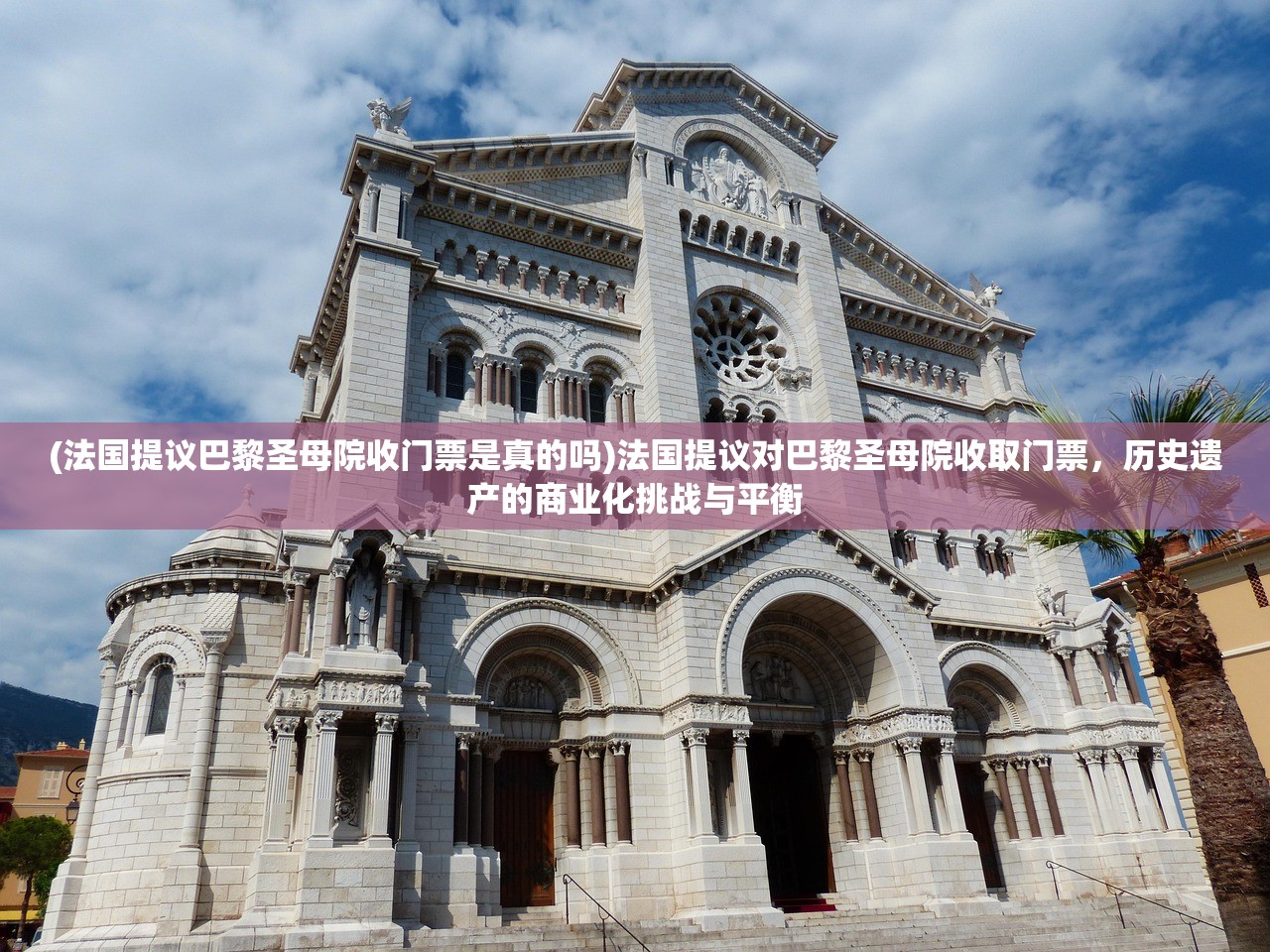 (法国提议巴黎圣母院收门票是真的吗)法国提议对巴黎圣母院收取门票，历史遗产的商业化挑战与平衡