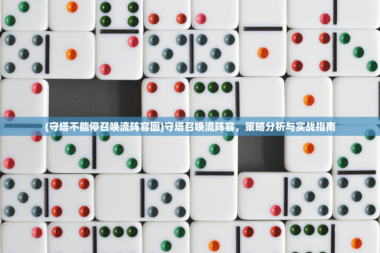 (守塔不能停召唤流阵容图)守塔召唤流阵容，策略分析与实战指南