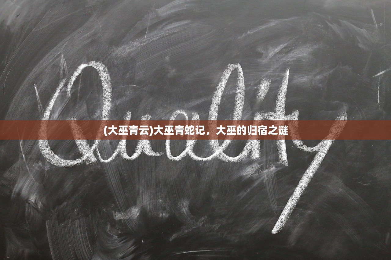 (大巫青云)大巫青蛇记，大巫的归宿之谜
