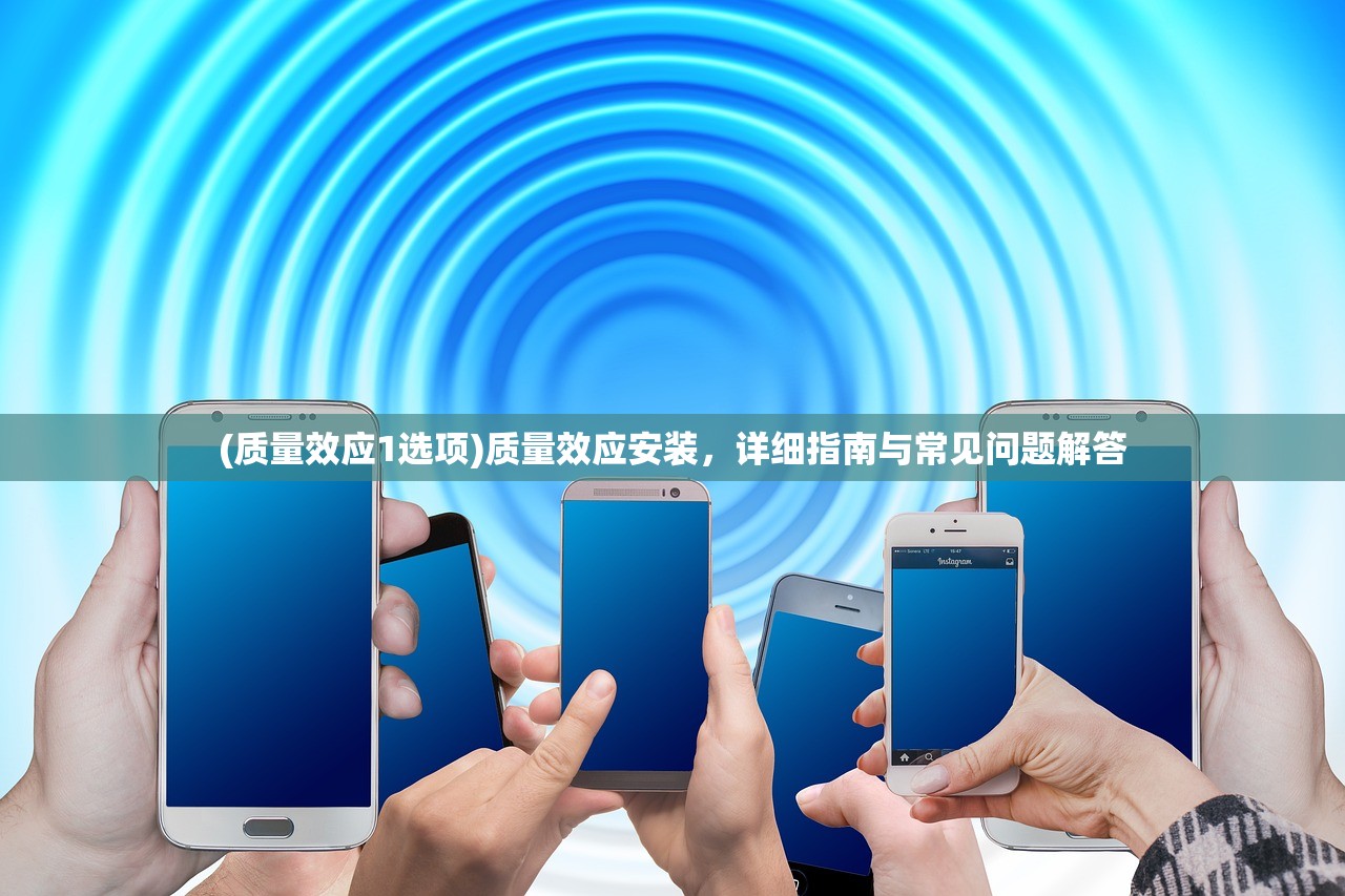 (质量效应1选项)质量效应安装，详细指南与常见问题解答