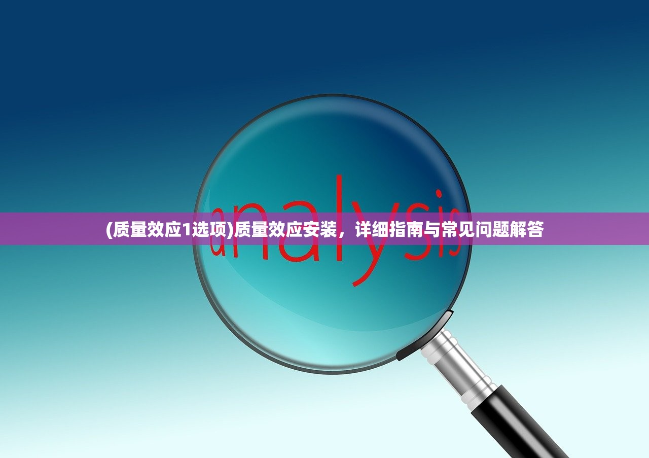 (质量效应1选项)质量效应安装，详细指南与常见问题解答