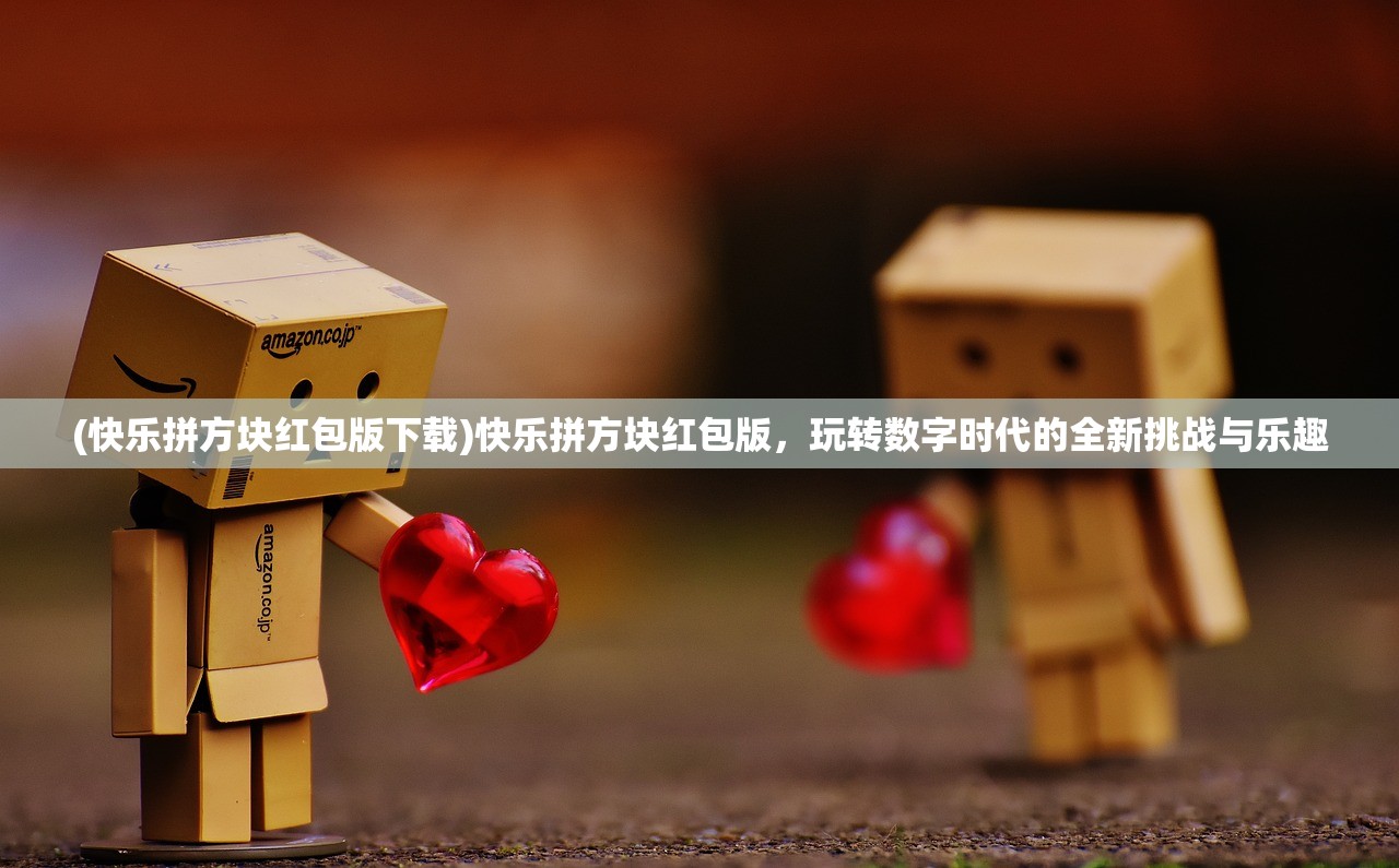 (快乐拼方块红包版下载)快乐拼方块红包版，玩转数字时代的全新挑战与乐趣