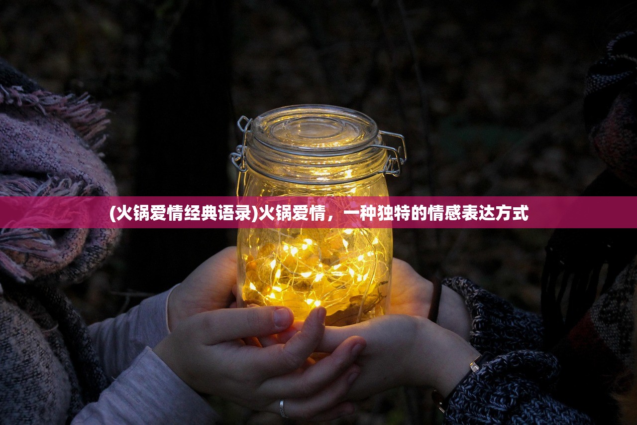 (火锅爱情经典语录)火锅爱情，一种独特的情感表达方式