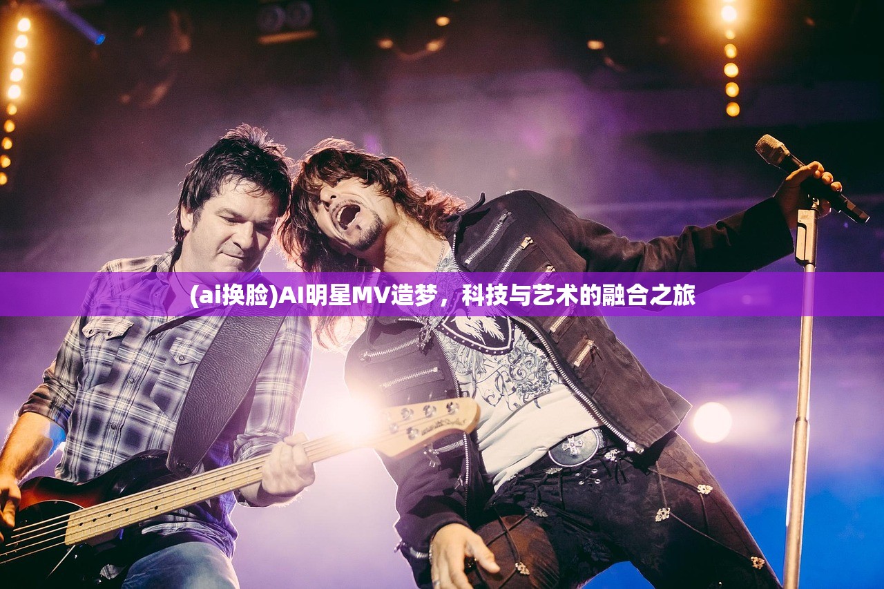 (ai换脸)AI明星MV造梦，科技与艺术的融合之旅