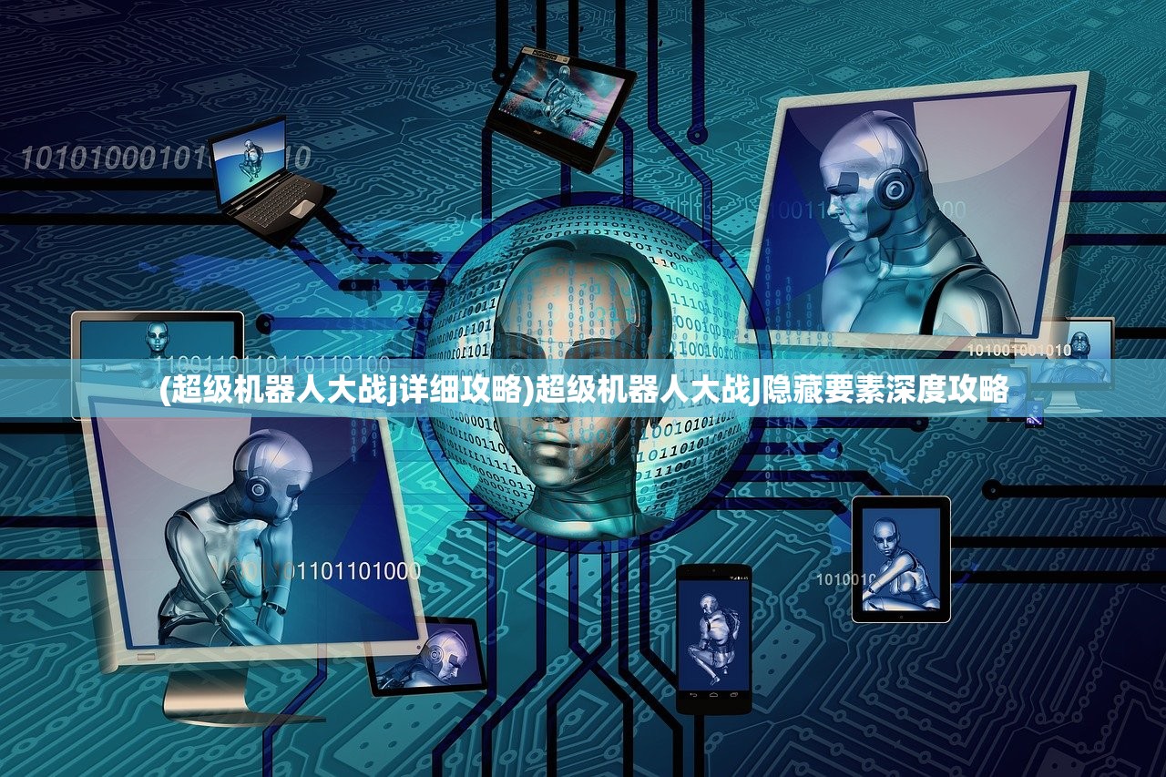 (超级机器人大战j详细攻略)超级机器人大战J隐藏要素深度攻略