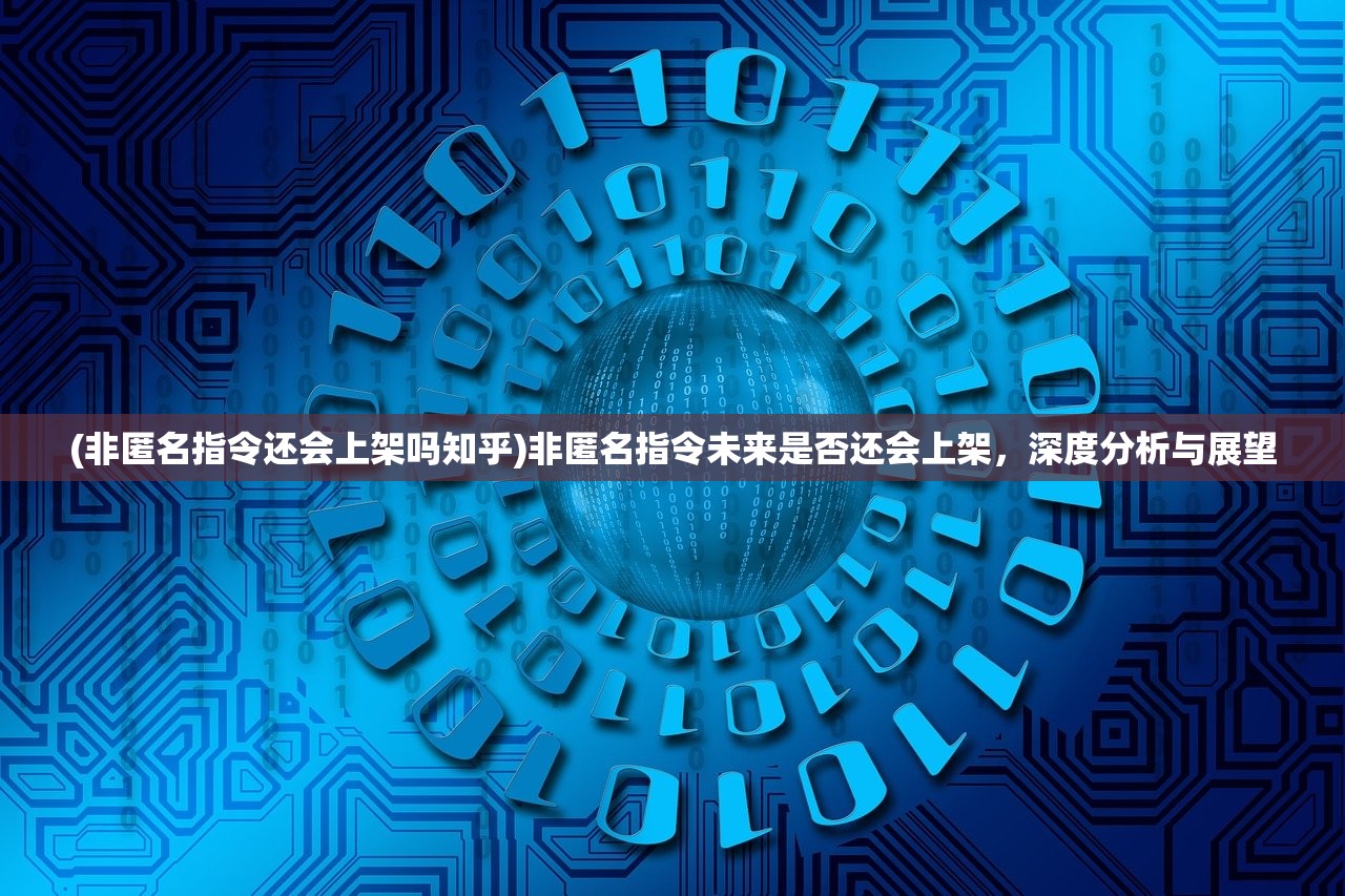 (非匿名指令还会上架吗知乎)非匿名指令未来是否还会上架，深度分析与展望