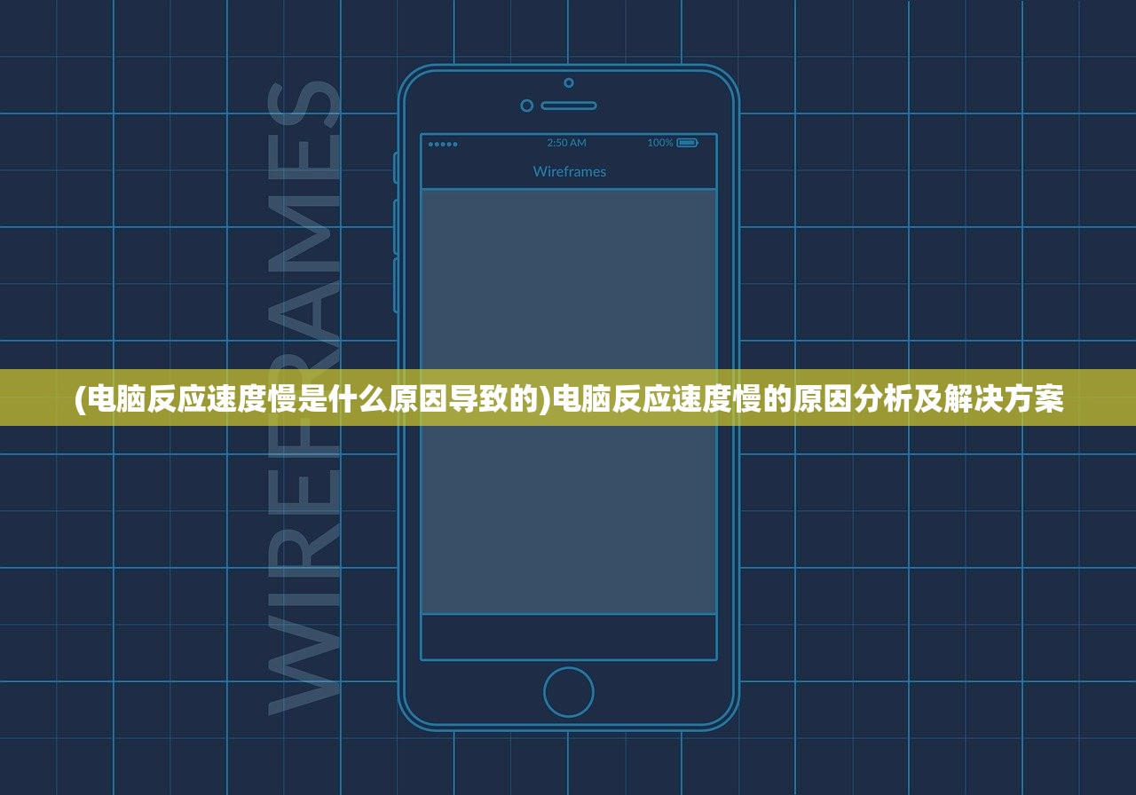 (电脑反应速度慢是什么原因导致的)电脑反应速度慢的原因分析及解决方案