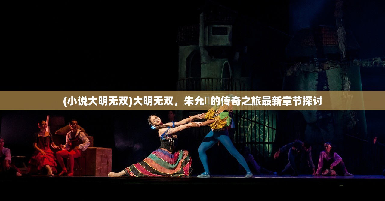 (小说大明无双)大明无双，朱允熥的传奇之旅最新章节探讨