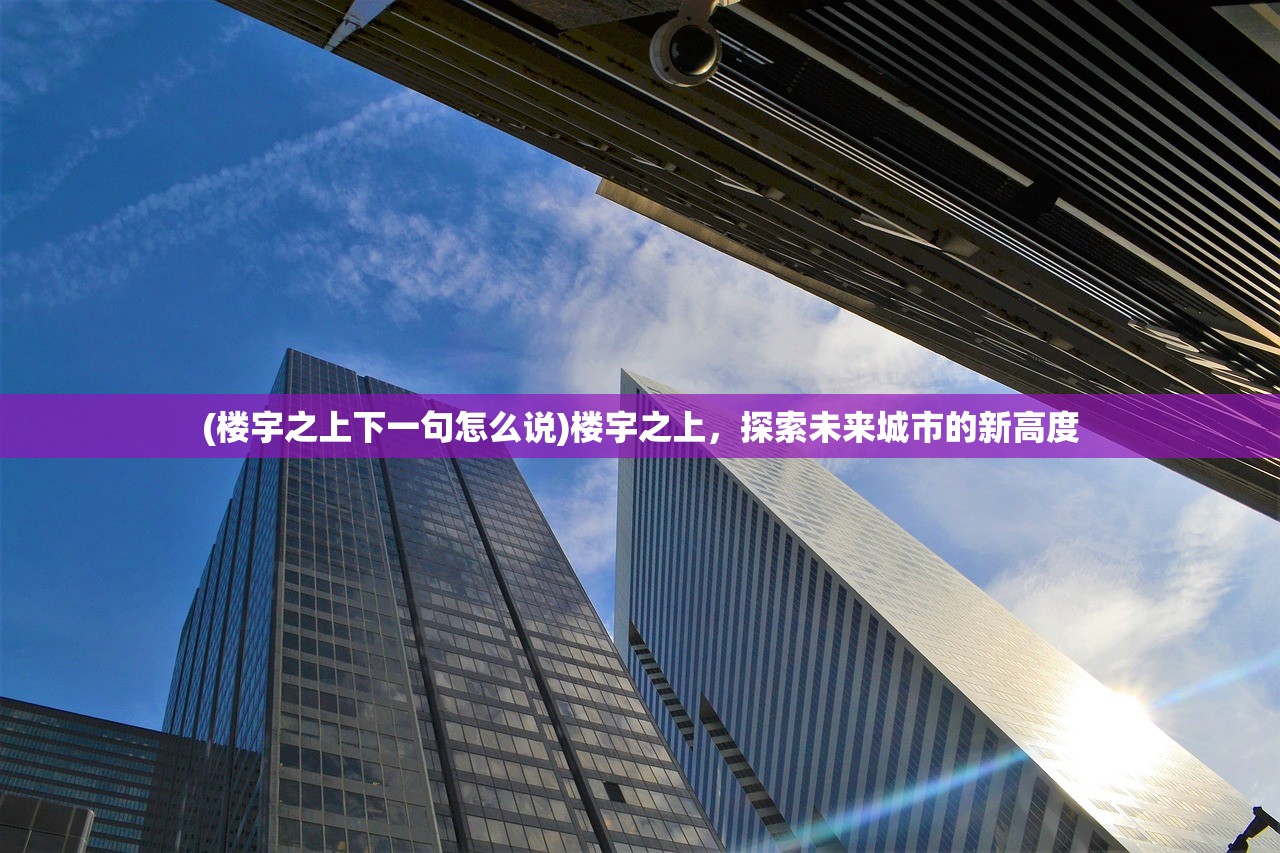 (楼宇之上下一句怎么说)楼宇之上，探索未来城市的新高度