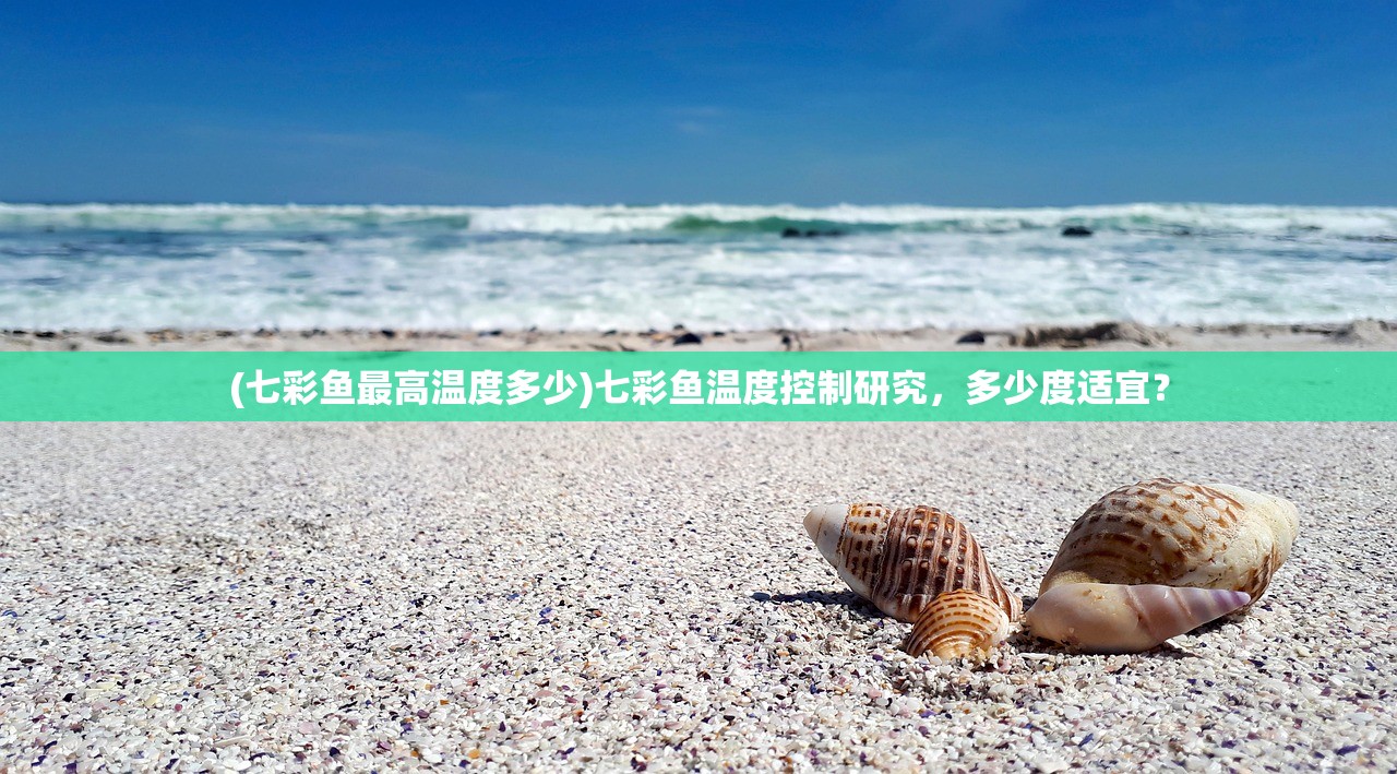 (七彩鱼最高温度多少)七彩鱼温度控制研究，多少度适宜？