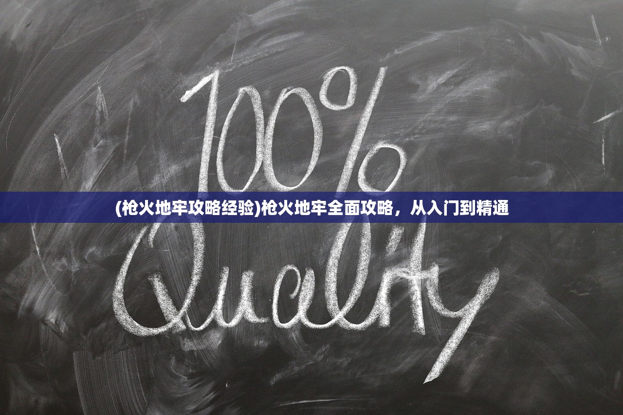 (枪火地牢攻略经验)枪火地牢全面攻略，从入门到精通