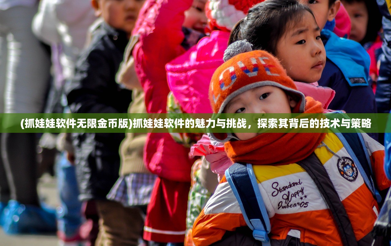 (抓娃娃软件无限金币版)抓娃娃软件的魅力与挑战，探索其背后的技术与策略
