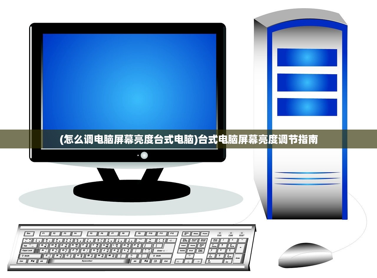 (怎么调电脑屏幕亮度台式电脑)台式电脑屏幕亮度调节指南