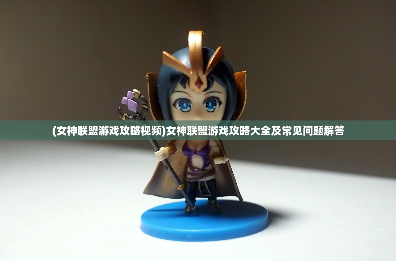 (女神联盟游戏攻略视频)女神联盟游戏攻略大全及常见问题解答