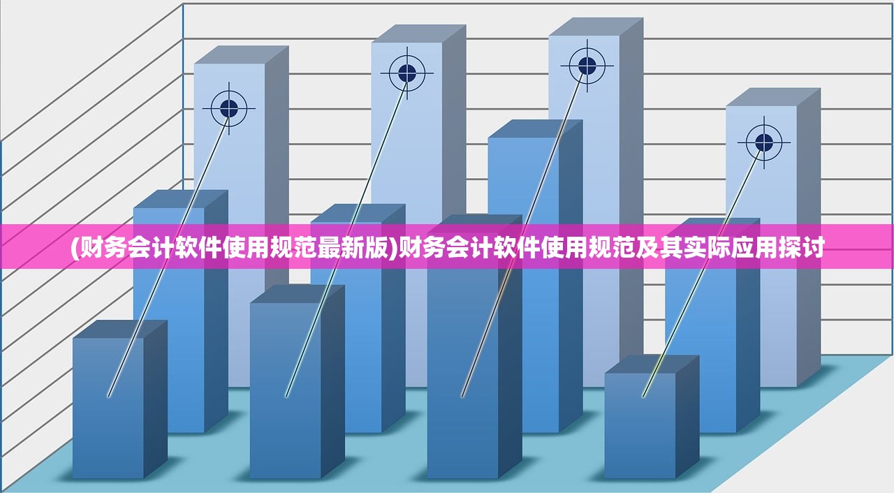 (财务会计软件使用规范最新版)财务会计软件使用规范及其实际应用探讨