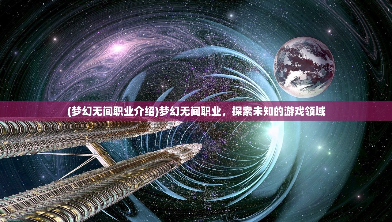 (梦幻无间职业介绍)梦幻无间职业，探索未知的游戏领域