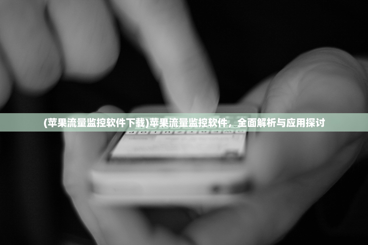 (苹果流量监控软件下载)苹果流量监控软件，全面解析与应用探讨