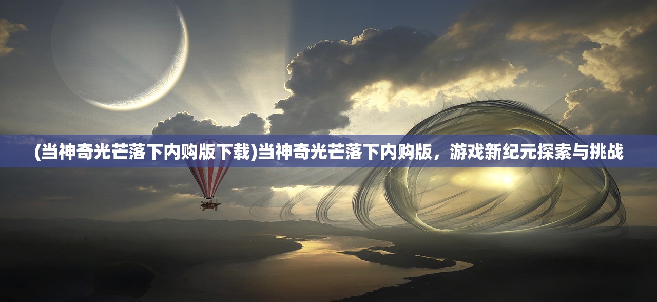 (当神奇光芒落下内购版下载)当神奇光芒落下内购版，游戏新纪元探索与挑战