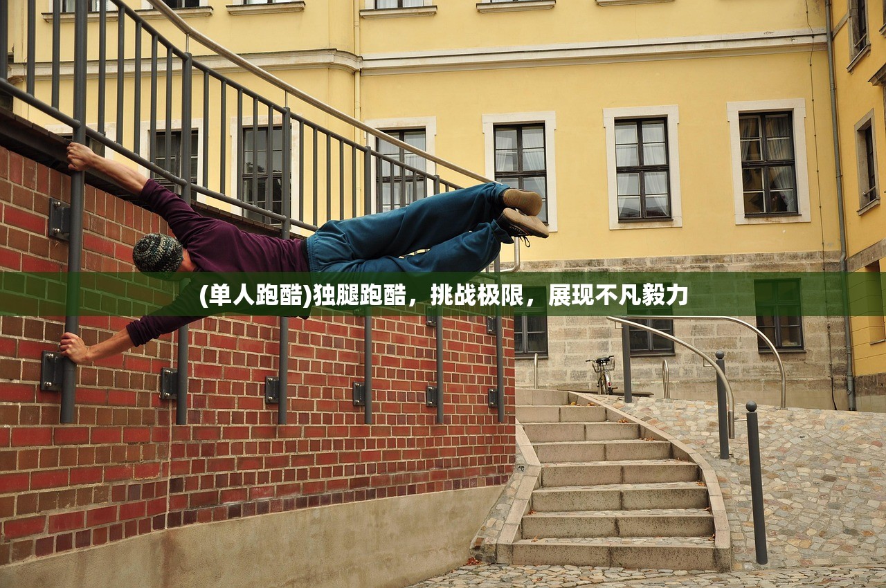 (单人跑酷)独腿跑酷，挑战极限，展现不凡毅力